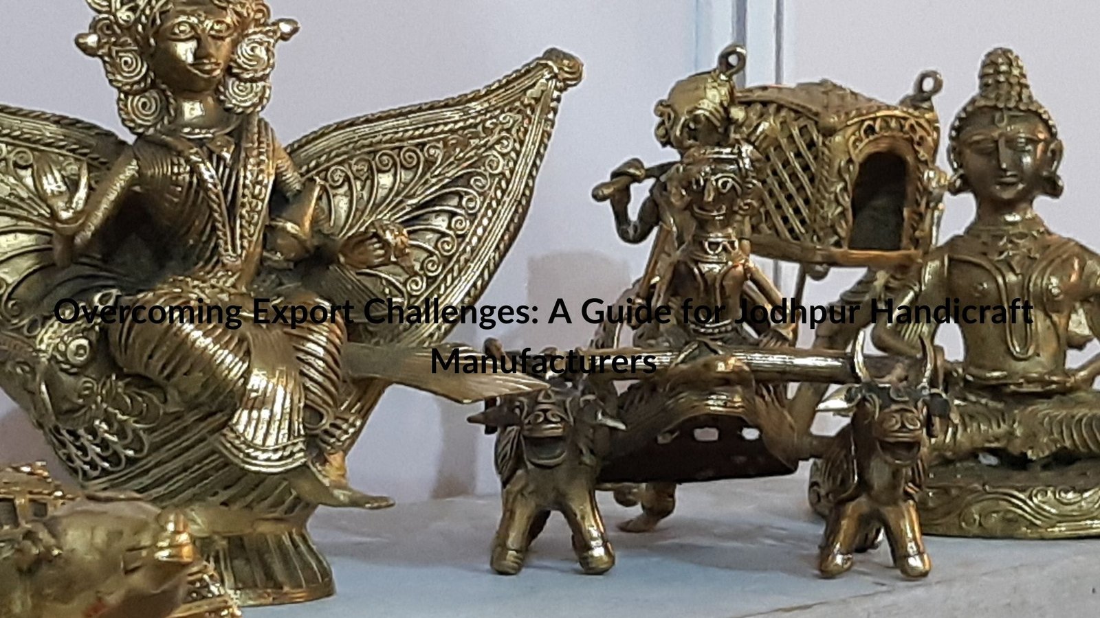 Overcoming Export Challenges: A Guide for Jodhpur Handicraft Manufacturers
