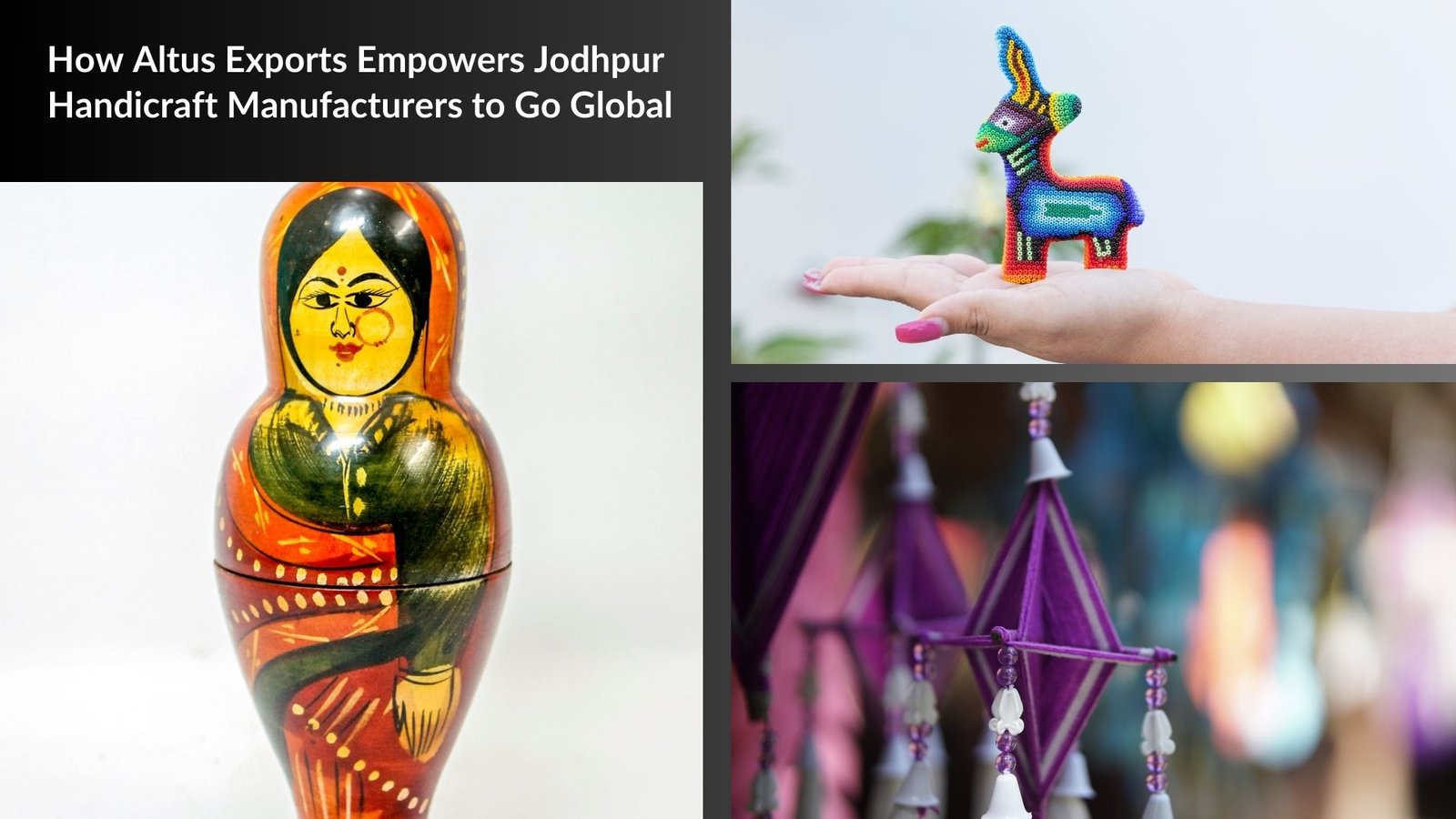 How Altus Exports Empowers Jodhpur Handicraft Manufacturers to Go Global
