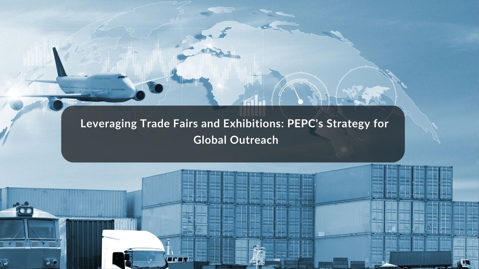 Leveraging Trade Fairs and Exhibitions: PEPC's Strategy for Global Outreach
