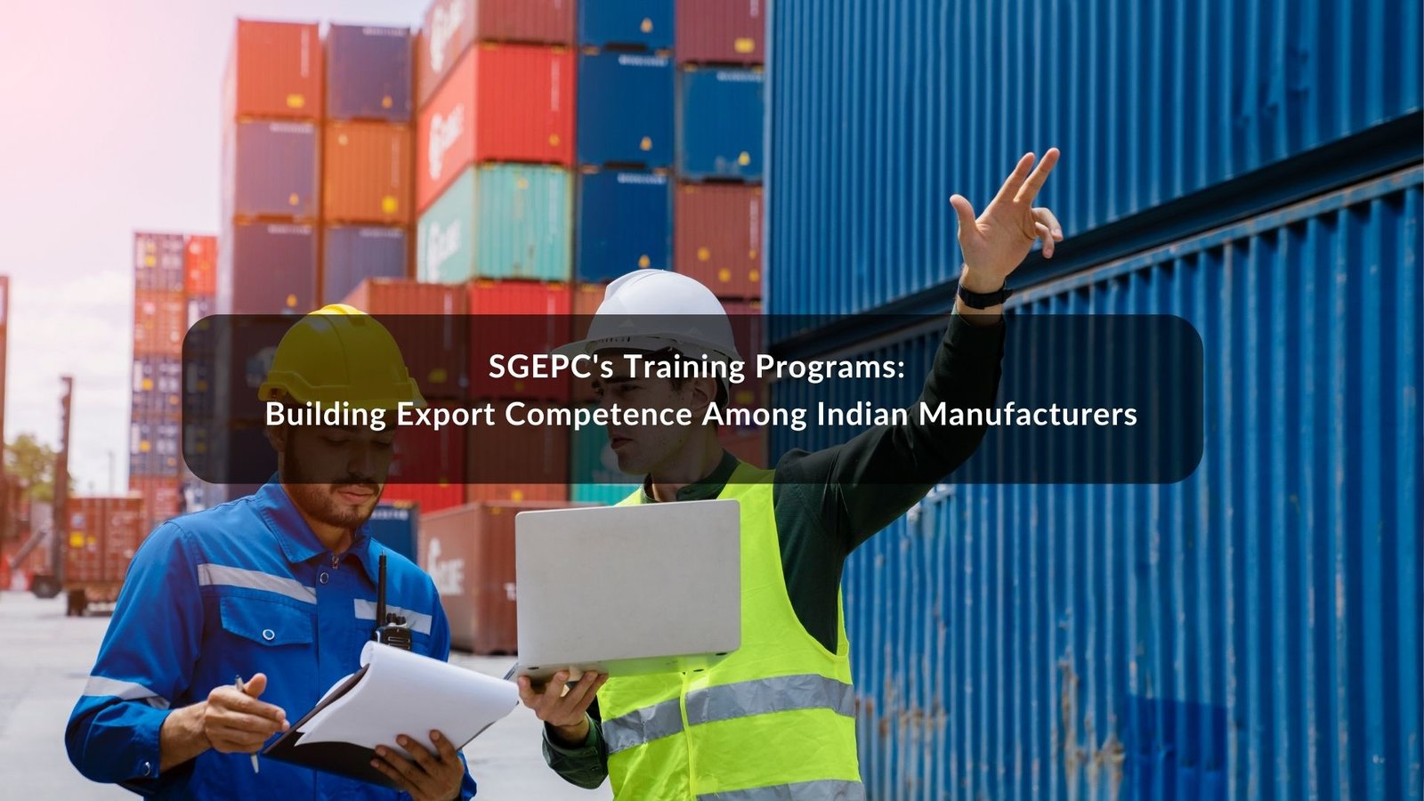 SGEPC's Training Programs: Building Export Competence Among Indian Manufacturers
