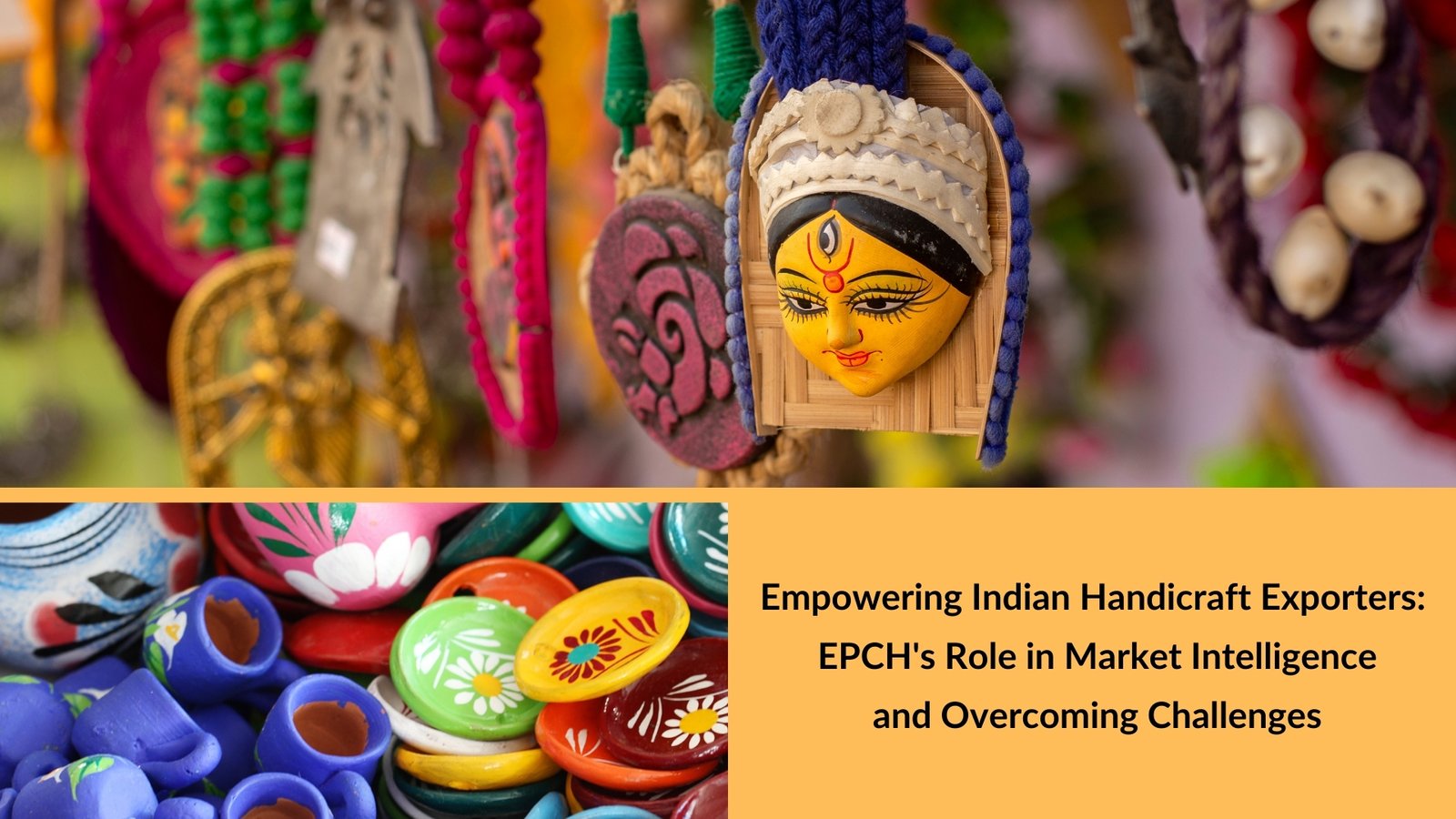 Empowering Indian Handicraft Exporters: EPCH's Role in Market Intelligence and Overcoming Challenges