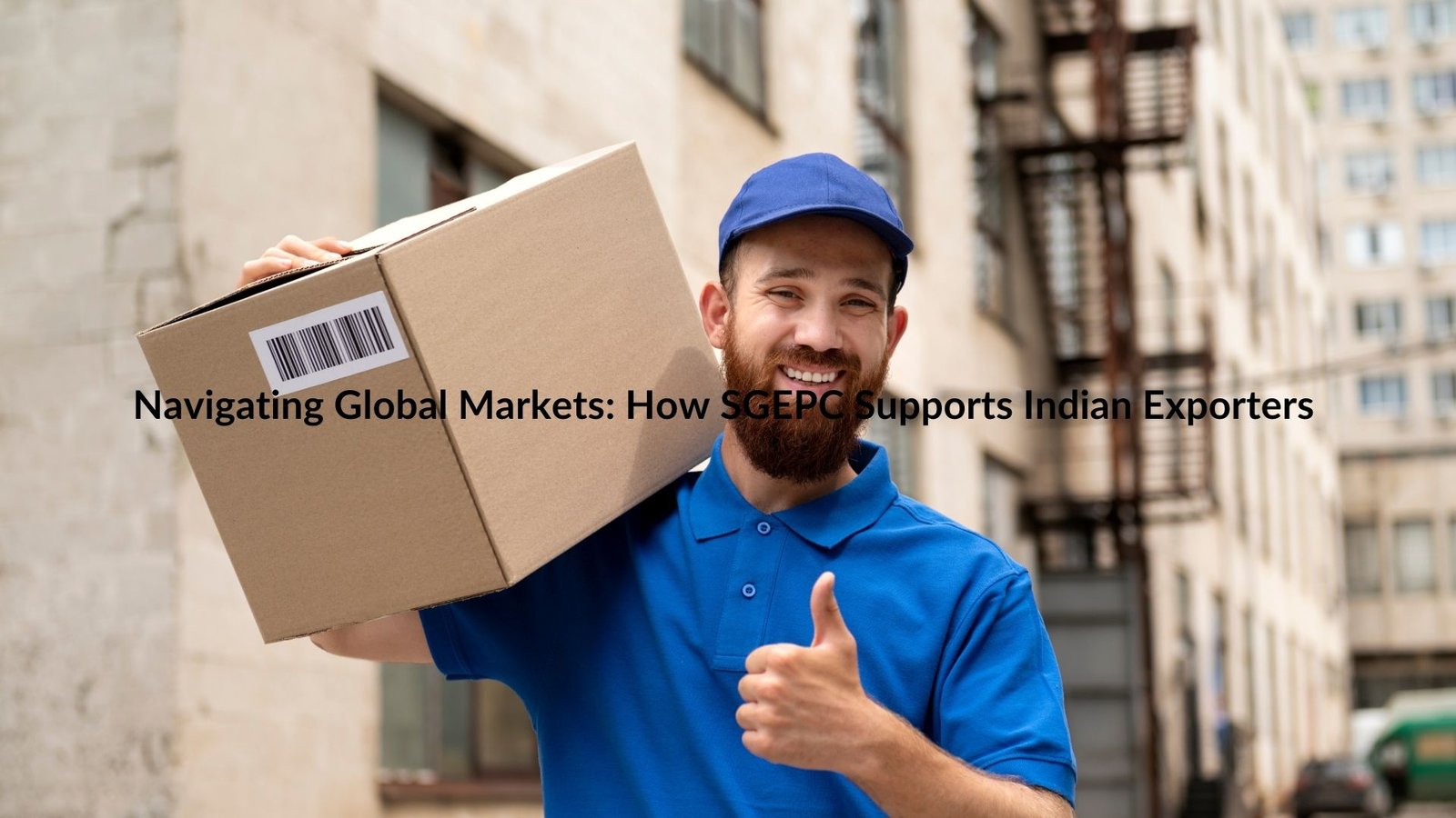 Navigating Global Markets: How SGEPC Supports Indian Exporters
