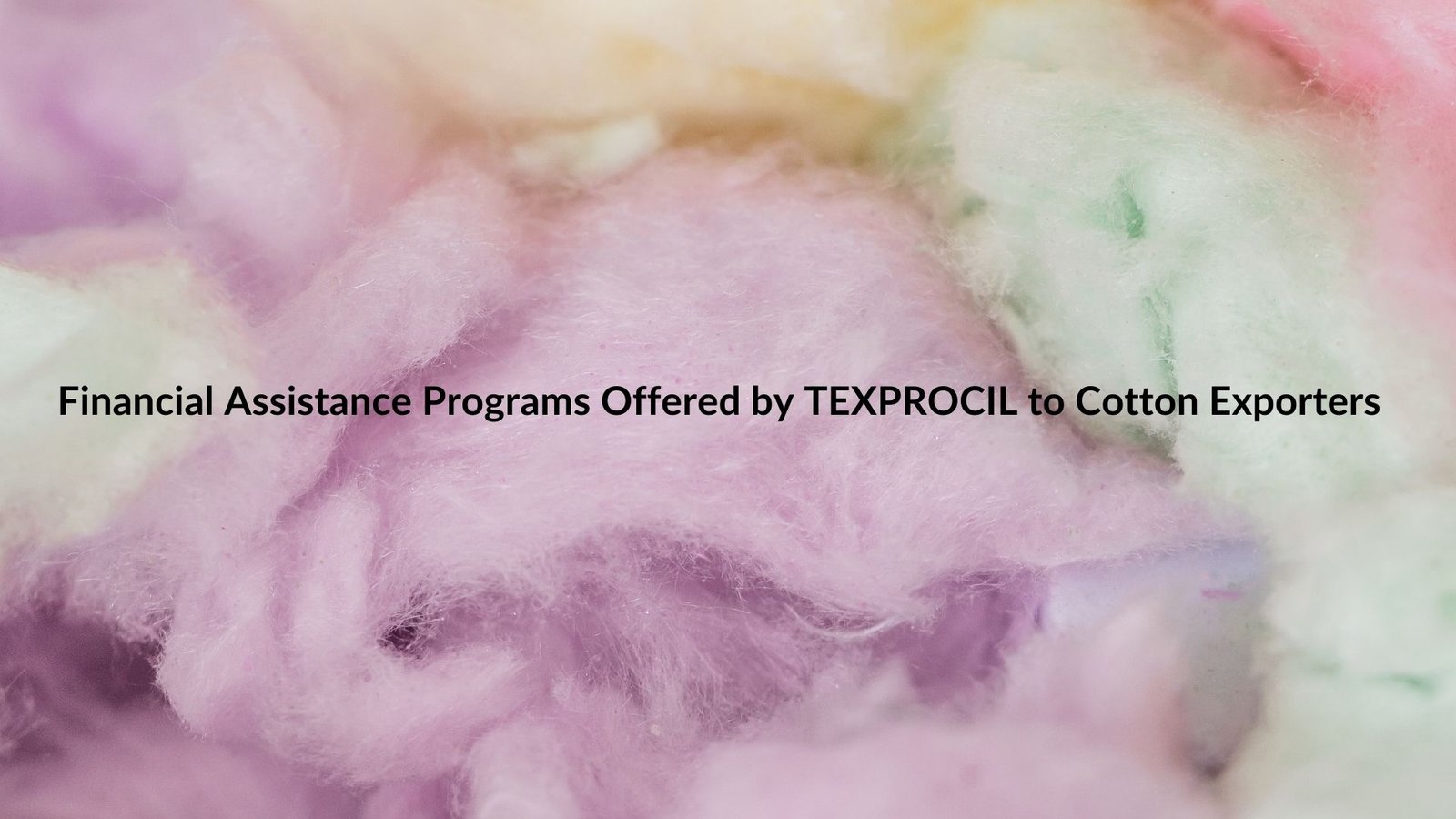 Financial Assistance Programs Offered by TEXPROCIL to Cotton Exporters
